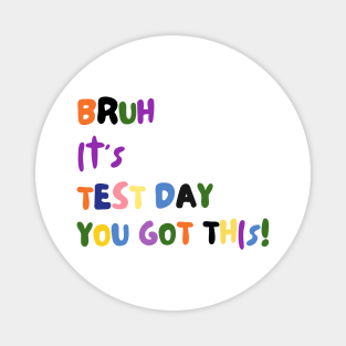 BRUH IT'S TEST DAY YOU GOT THIS! Magnet